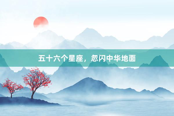 五十六个星座，忽闪中华地面
